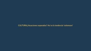 ¿Vacaciones separados? Así es la tendencia ‘solomoon’ que llega a Ecuador