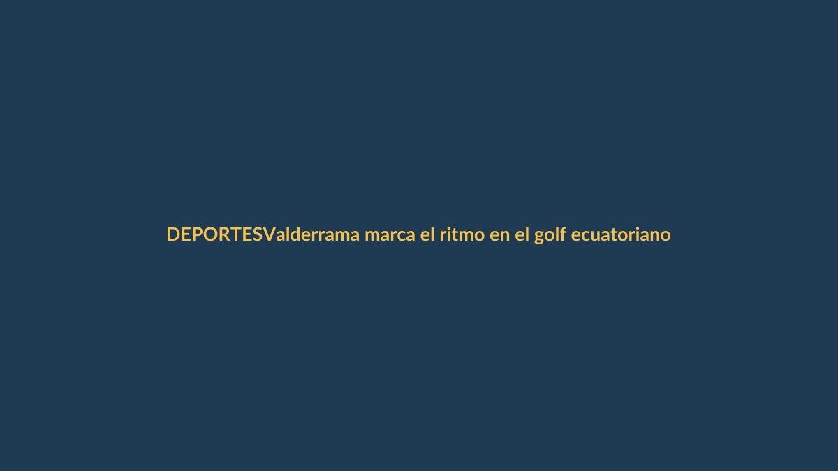 Valderrama marca el ritmo en el golf ecuatoriano