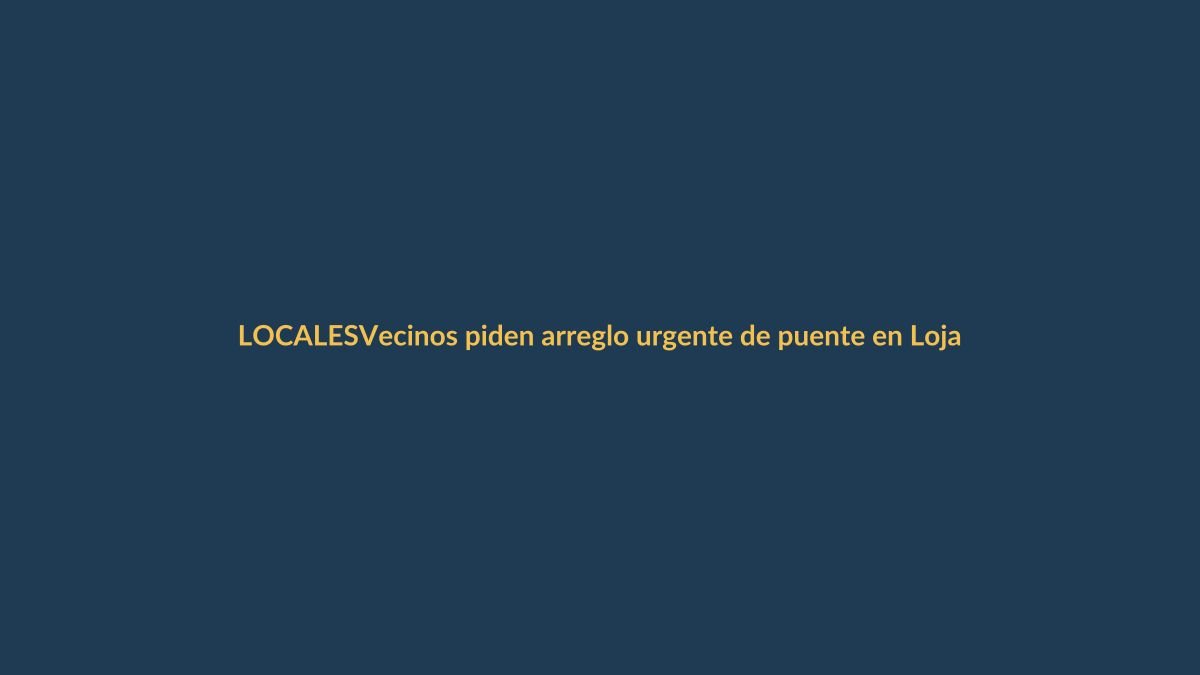 Vecinos piden arreglo urgente de puente en Loja