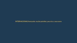 Venezuela: mucho petróleo, poca luz y una economía que no despega