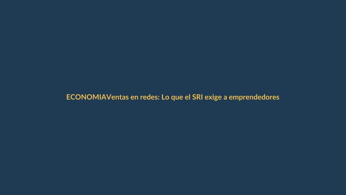 Ventas en redes: Lo que el SRI exige a emprendedores en Ecuador