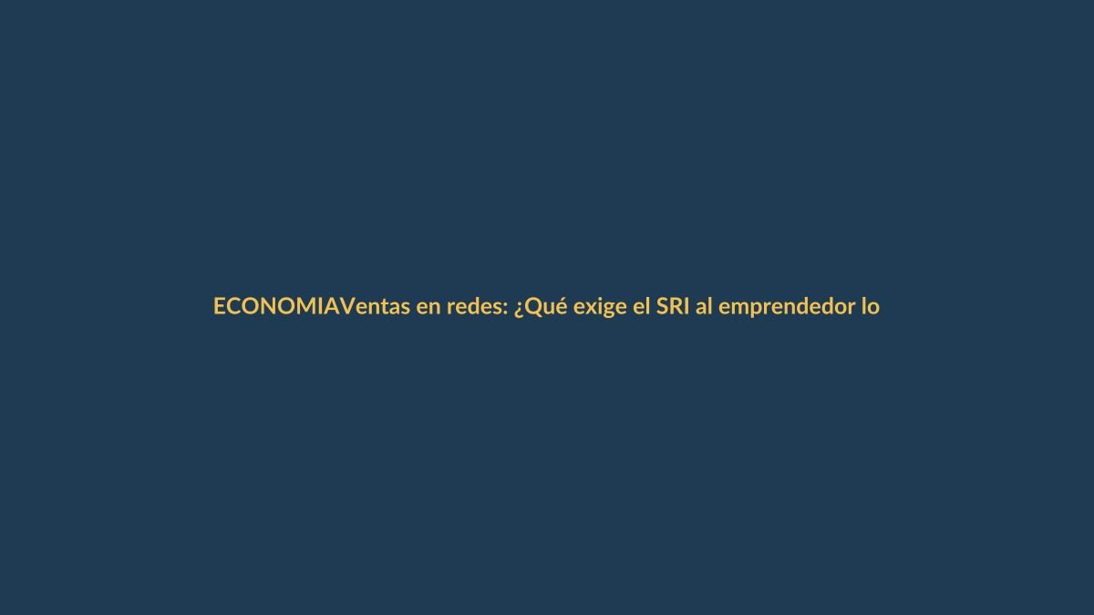 Ventas en redes: ¿Qué exige el SRI al emprendedor lojano?