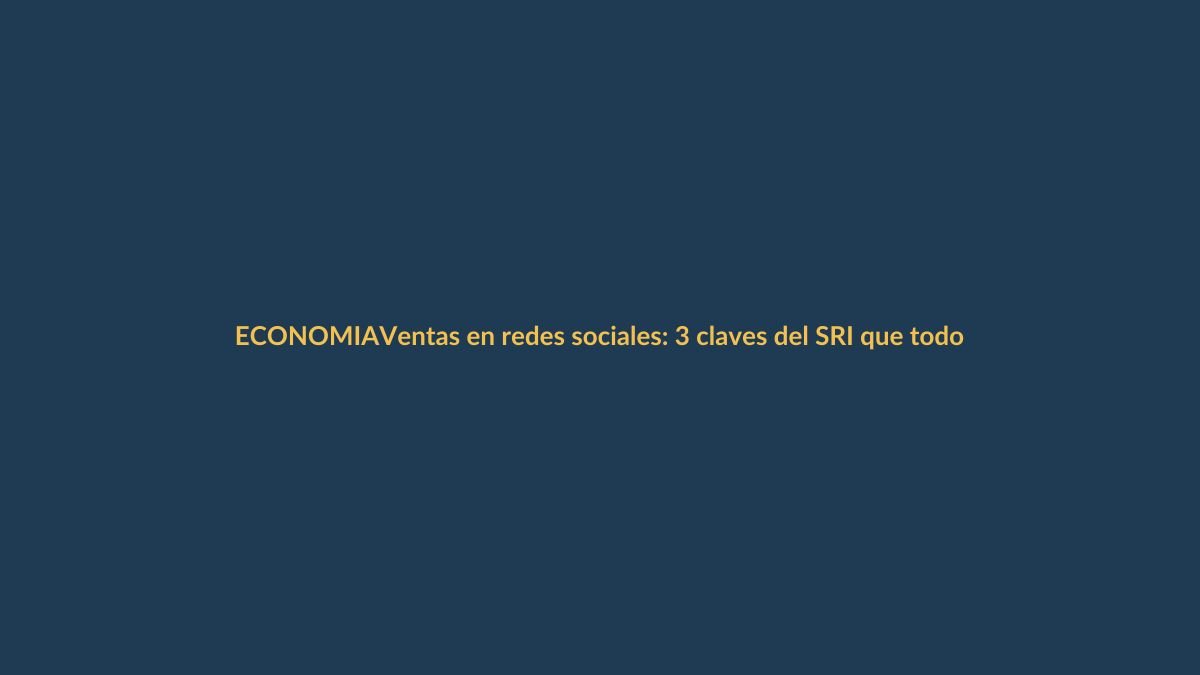 Ventas en redes sociales: 3 claves del SRI que todo emprendedor en Loja debe cumplir