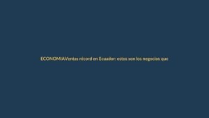 Ventas récord en Ecuador: estos son los negocios que más facturan en 2025