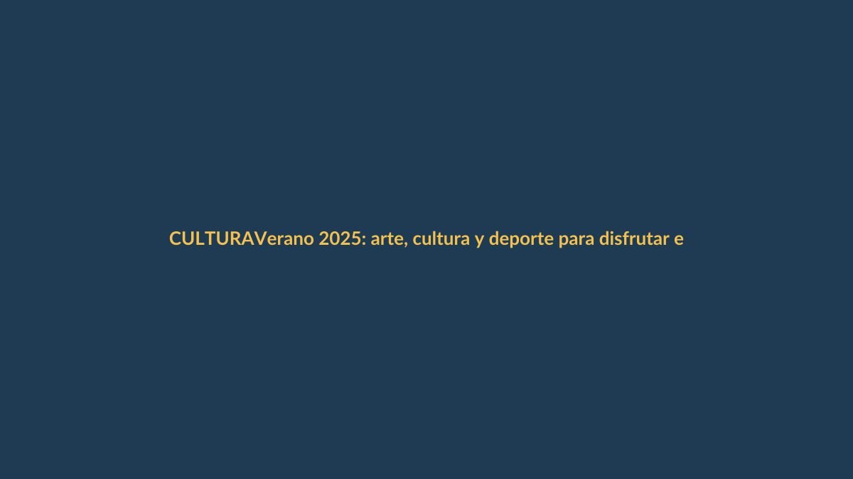 Verano 2025: arte, cultura y deporte para disfrutar en Loja