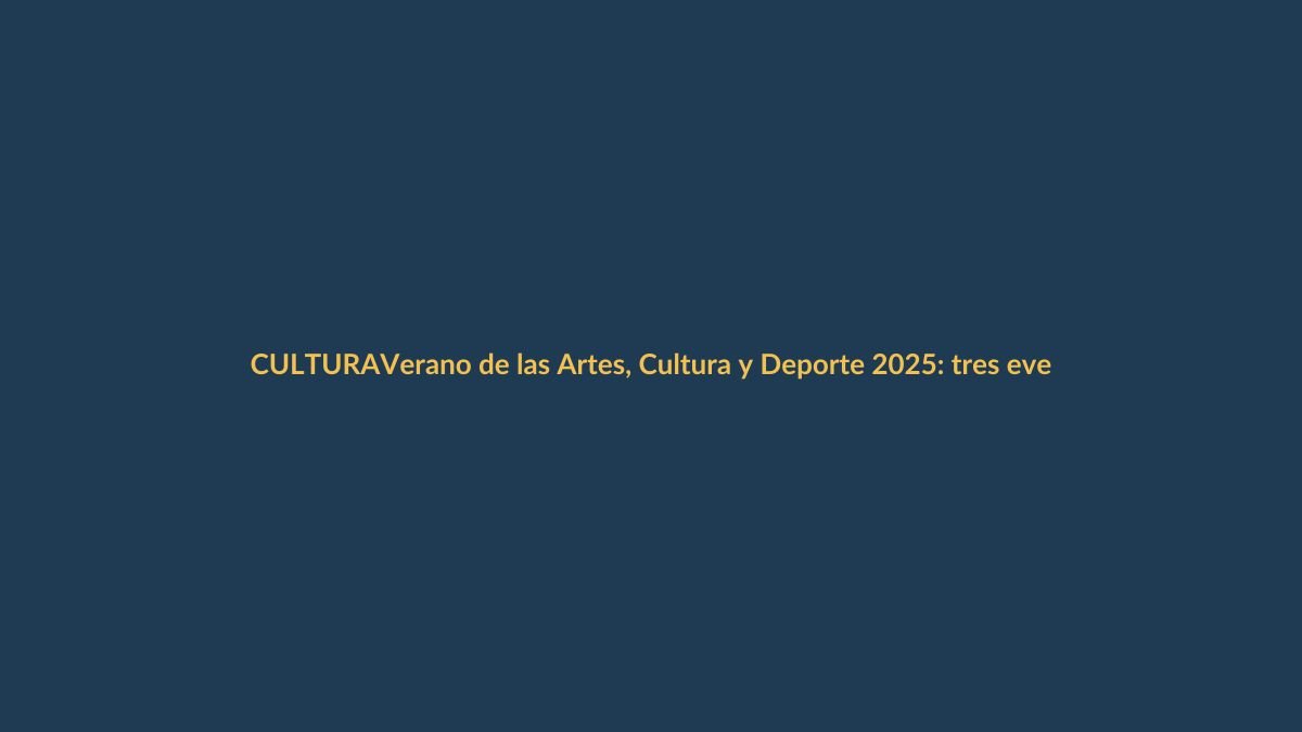 Verano de las Artes, Cultura y Deporte 2025: tres eventos que no te puedes perder