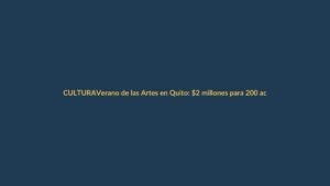 Verano de las Artes en Quito: $2 millones para 200 actividades culturales