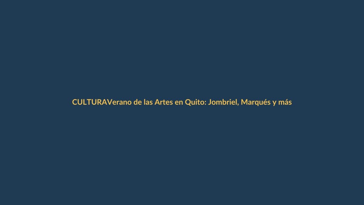 Verano de las Artes en Quito: Jombriel, Marqués y más en el arranque