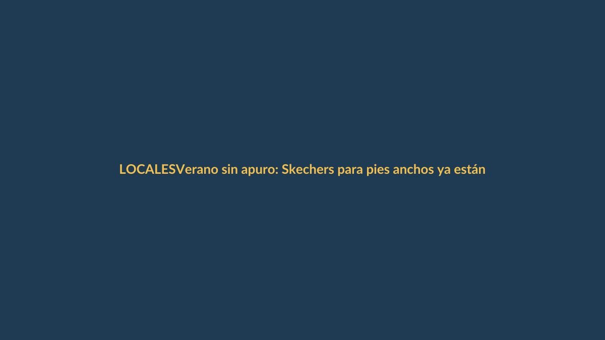 Verano sin apuro: Skechers para pies anchos ya están en Ecuador
