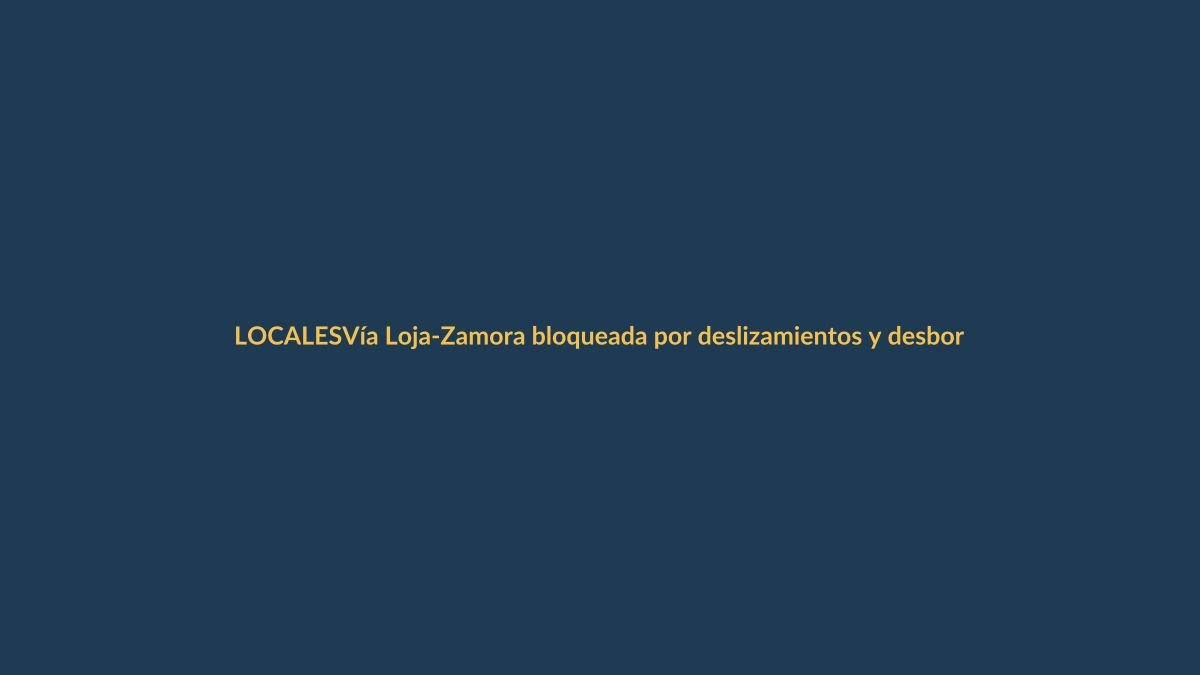 Vía Loja-Zamora bloqueada por deslizamientos y desbordamientos: ¿qué ruta tomar?