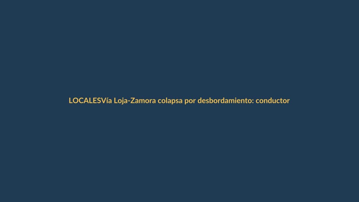 Vía Loja-Zamora colapsa por desbordamiento: conductores tomen precauciones
