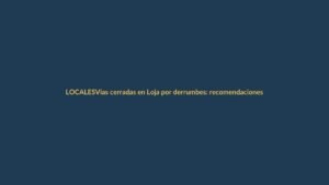 Vías cerradas en Loja por derrumbes: recomendaciones para conductores