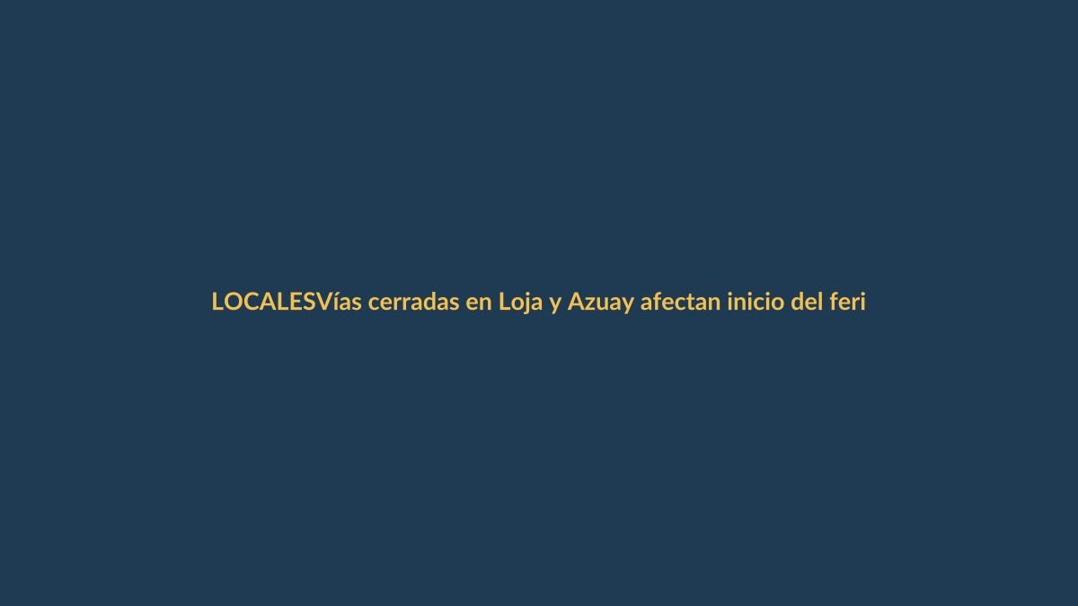 Vías cerradas en Loja y Azuay afectan inicio del feriado