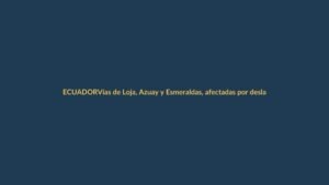 Vías de Loja, Azuay y Esmeraldas, afectadas por deslaves