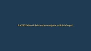 Video viral de hombres castigados en Bolivia fue grabado en Ecuador