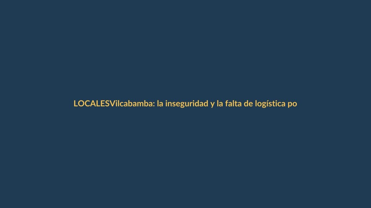Vilcabamba: la inseguridad y la falta de logística policial encienden las alarmas
