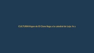Virgen de El Cisne llega a la catedral de Loja: fe y tradición en la peregrinación más grande del Ecuador