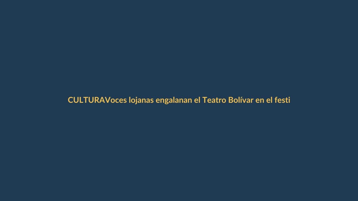 Voces lojanas engalanan el Teatro Bolívar en el festival coral “Canta a Loja”