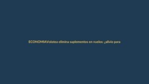 Volotea elimina suplementos en vuelos: ¿alivio para viajeros ecuatorianos?