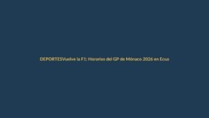 Vuelve la F1: Horarios del GP de Mónaco 2026 en Ecuador