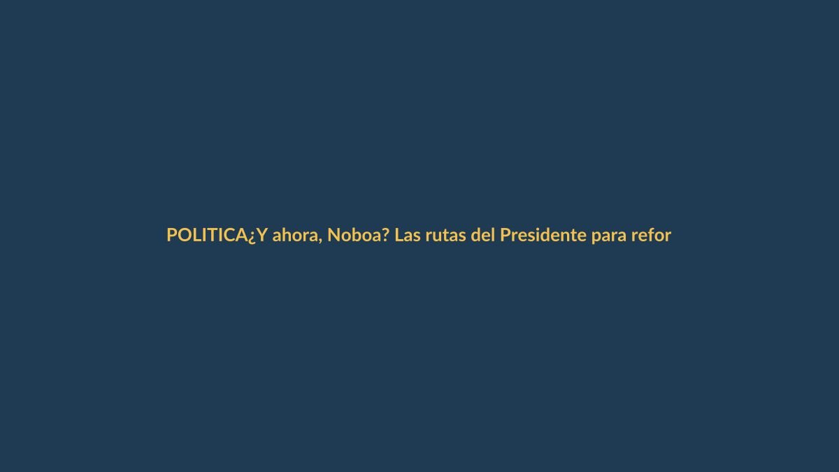 ¿Y ahora, Noboa? Las rutas del Presidente para reformar la Constitución tras el ‘No’