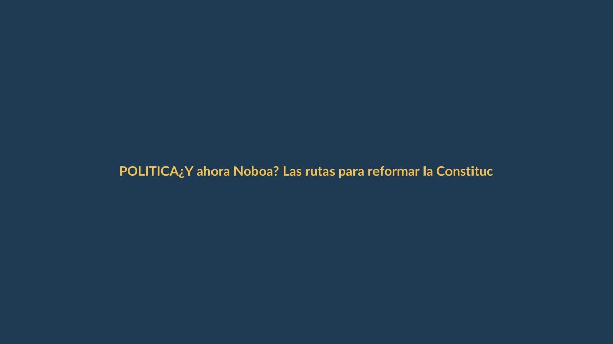¿Y ahora Noboa? Las rutas para reformar la Constitución tras el ‘No’ en la consulta 2025