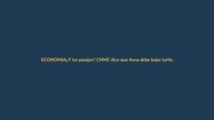 ¿Y los pasajes? CNMC dice que Aena debe bajar tarifas en aeropuertos