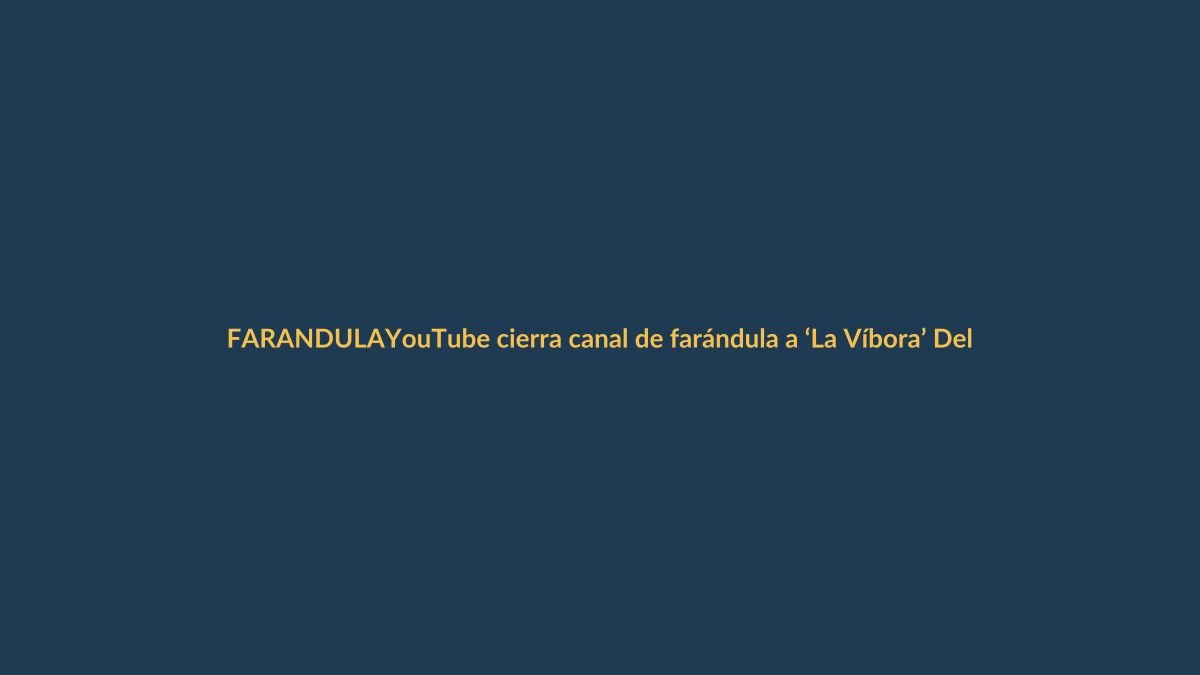 YouTube cierra canal de farándula a ‘La Víbora’ Delgado: ¿fin del chisme o censura?
