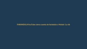 YouTube cierra cuenta de farándula a Moisés ‘La víbora’ Delgado