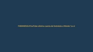 YouTube elimina cuenta de farándula a Moisés ‘La víbora’ Delgado