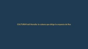 Yudi Heredia: la cubana que dirige la orquesta de Rosalía y nació en la misma Loja