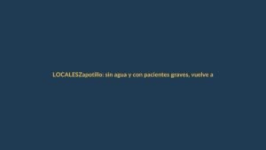 Zapotillo: sin agua y con pacientes graves, vuelve a semáforo rojo