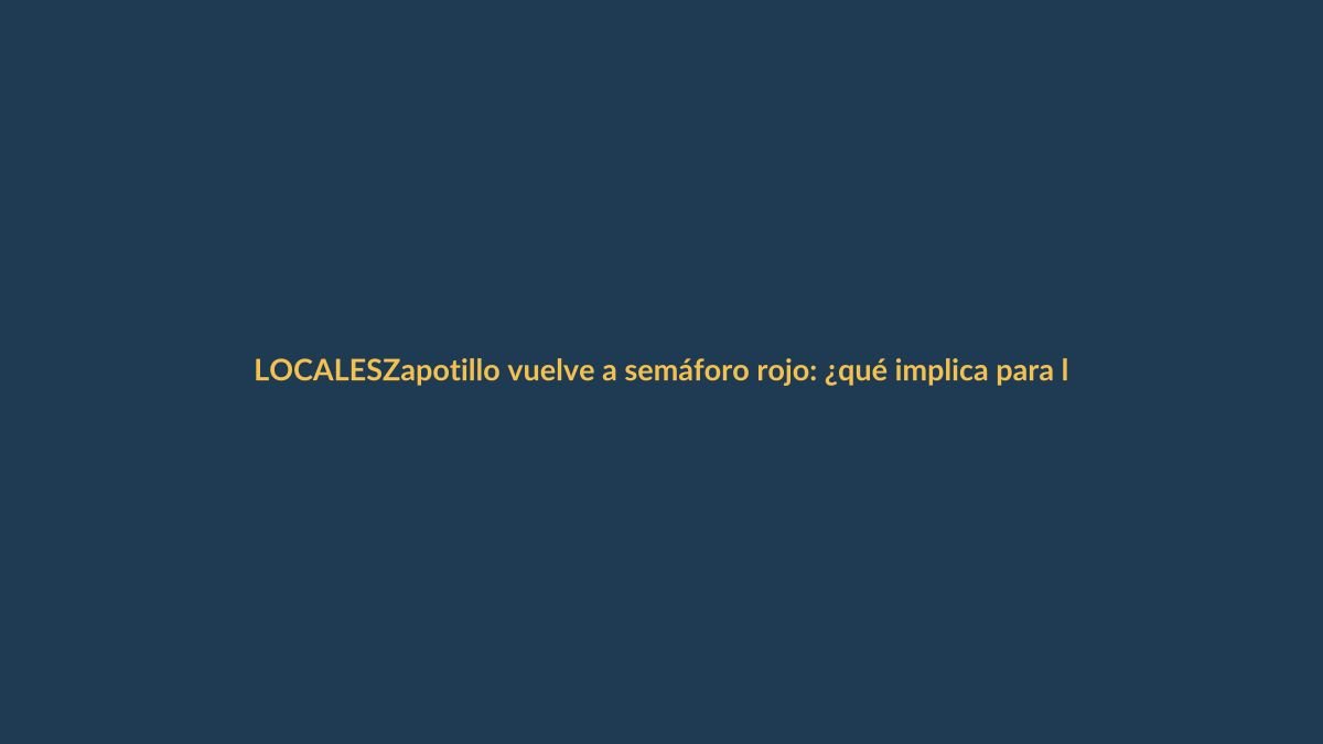 Zapotillo vuelve a semáforo rojo: ¿qué implica para los viajeros?