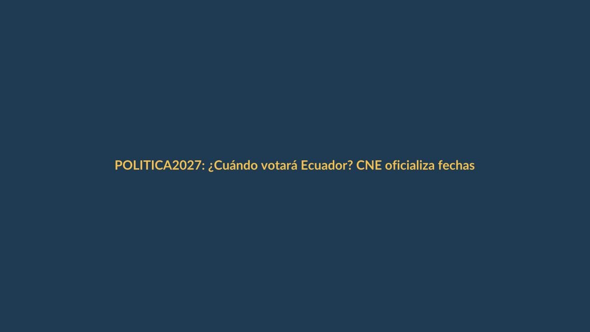 2027: ¿Cuándo votará Ecuador? CNE oficializa fechas para elecciones seccionales