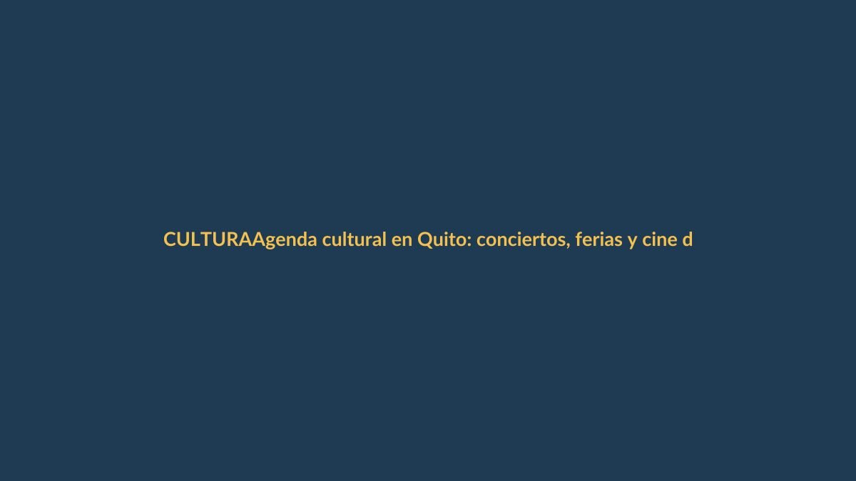 Agenda cultural en Quito: conciertos, ferias y cine del 13 al 17 de mayo