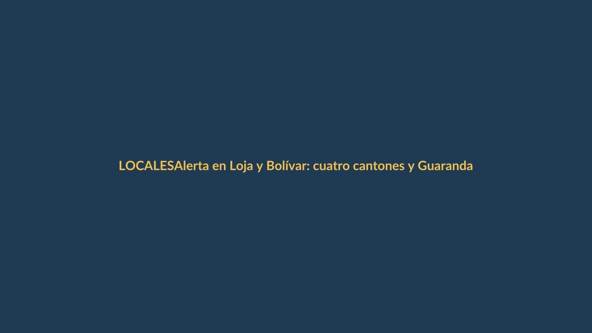 Alerta en Loja y Bolívar: cuatro cantones y Guaranda pasan a semáforo rojo