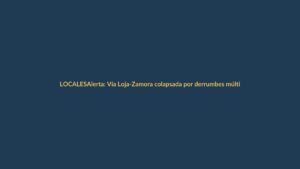 Alerta: Vía Loja-Zamora colapsada por derrumbes múltiples