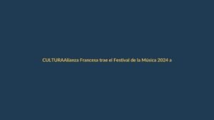 Alianza Francesa trae el Festival de la Música 2024 a Loja: agenda y novedades