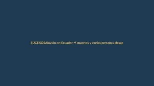 Aluvión en Ecuador: 9 muertos y varias personas desaparecidas