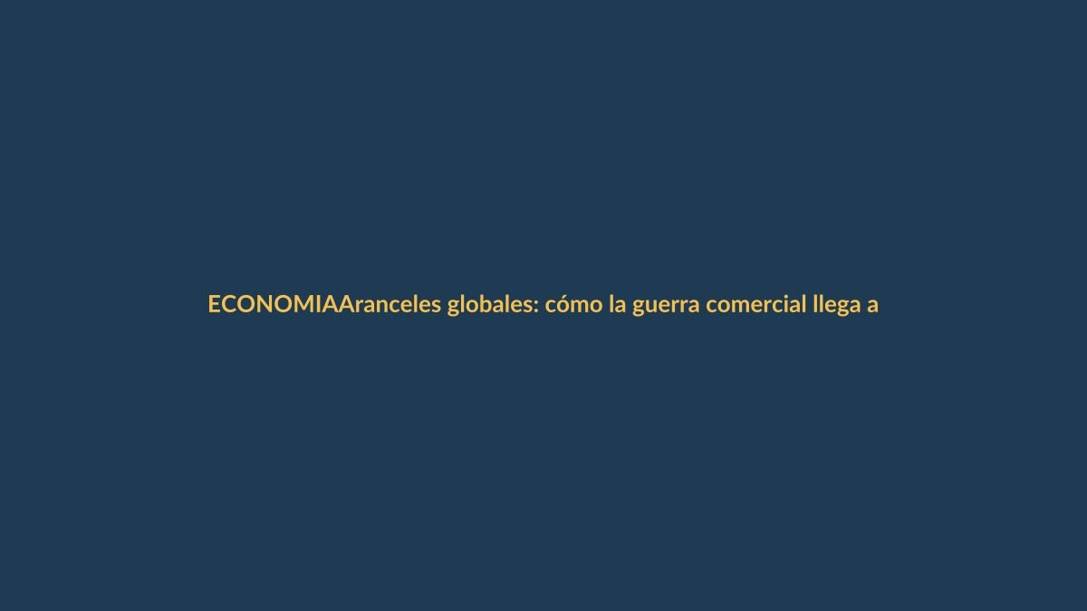 Aranceles globales: cómo la guerra comercial llega a tu billetera en Loja
