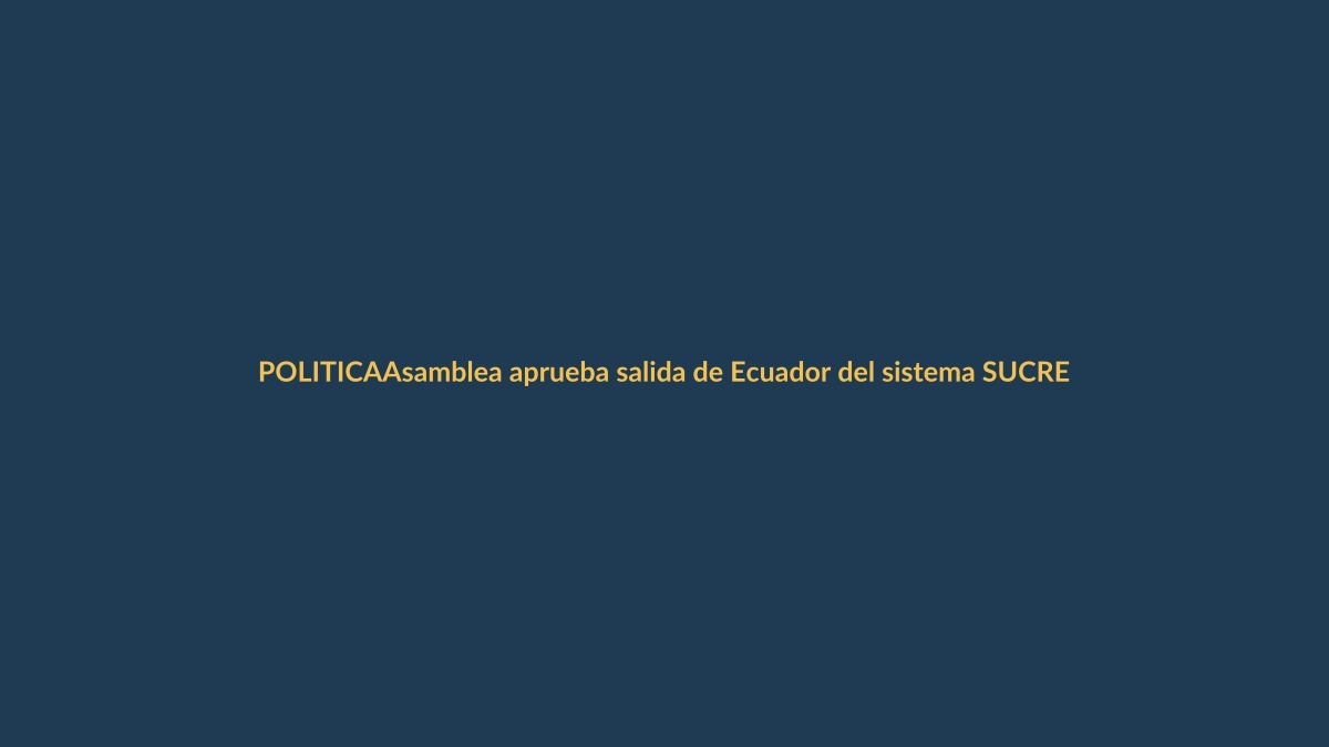 Asamblea aprueba salida de Ecuador del sistema SUCRE: ¿Qué implica para Loja?