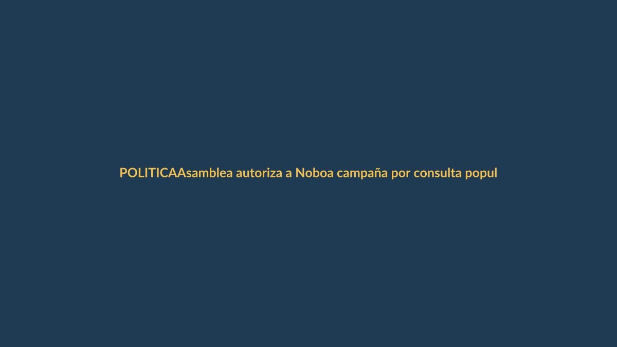 Asamblea autoriza a Noboa campaña por consulta popular