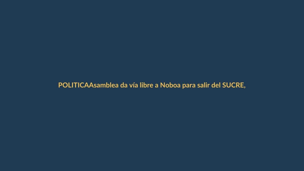 Asamblea da vía libre a Noboa para salir del SUCRE, ¿qué pasa con Loja?