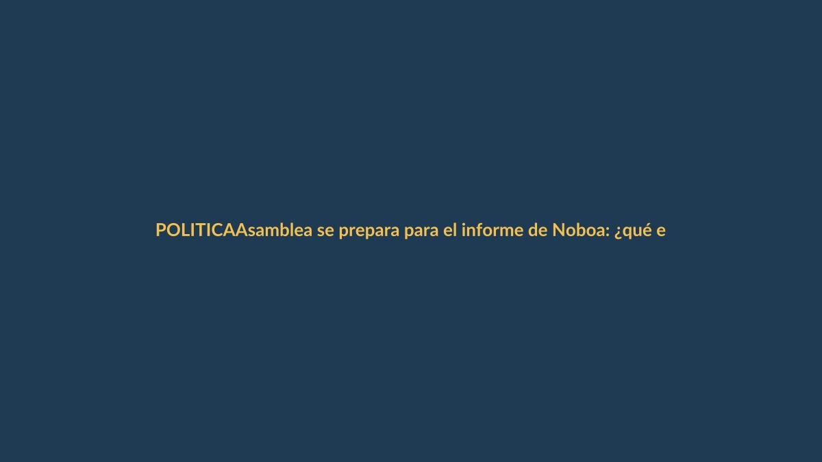 Asamblea se prepara para el informe de Noboa: ¿qué esperar?