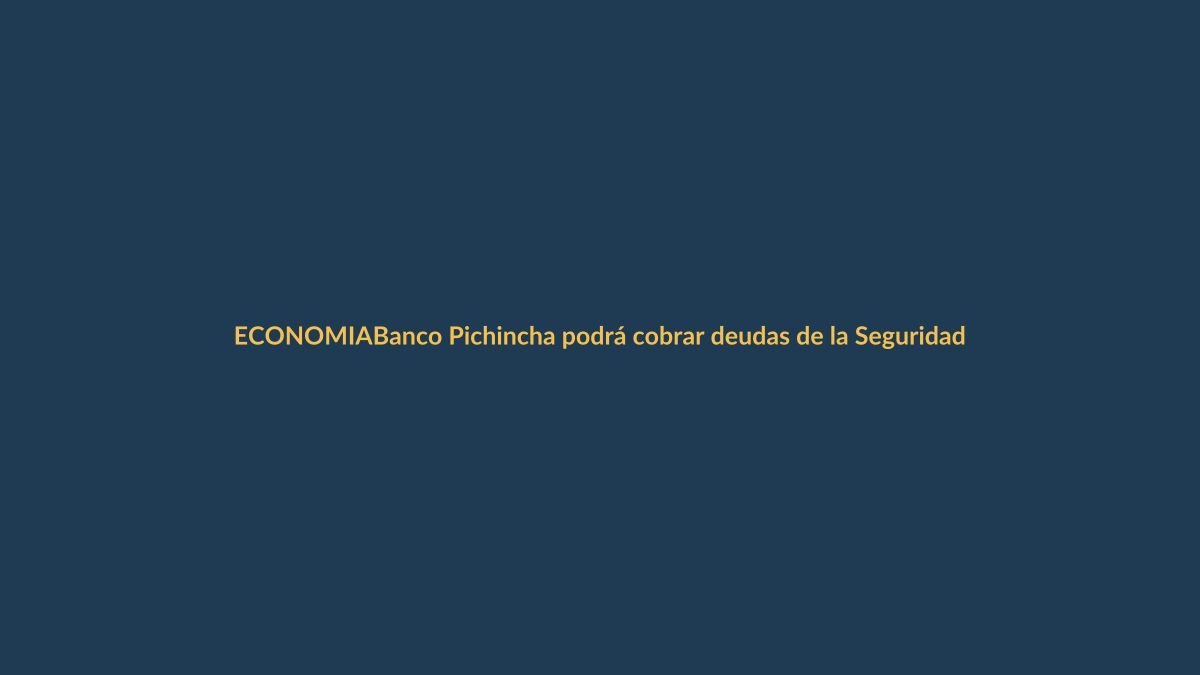 Banco Pichincha podrá cobrar deudas de la Seguridad Social: ¿cómo afecta a los afiliados?