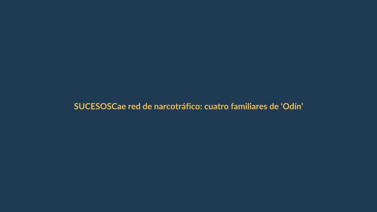 Cae red de narcotráfico: cuatro familiares de ‘Odín’ detenidos en Loja