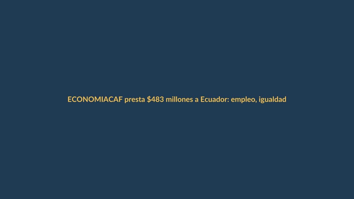 CAF presta $483 millones a Ecuador: empleo, igualdad e infraestructura para Loja