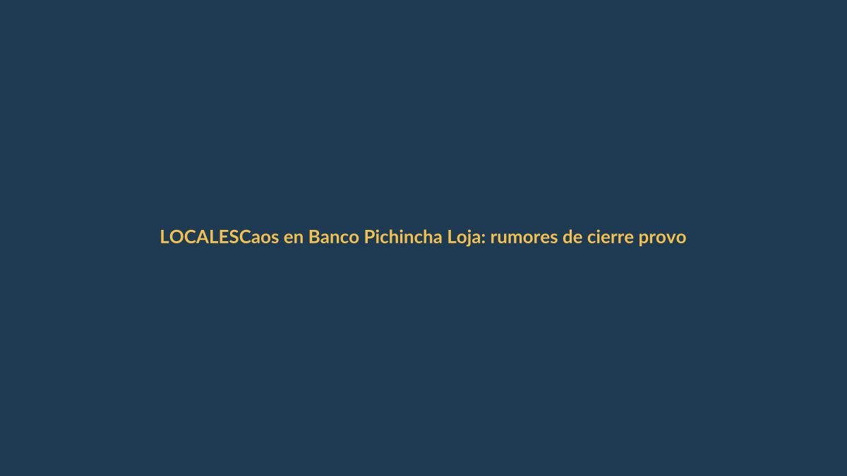 Caos en Banco Pichincha Loja: rumores de cierre provocan aglomeración