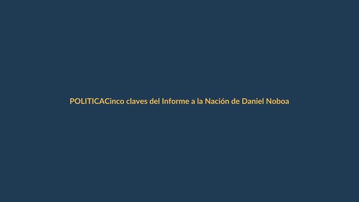 Cinco claves del Informe a la Nación de Daniel Noboa que impactan a Loja