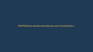 Corte autoriza referendo para nueva Constituyente: ¿qué cambia para Loja?